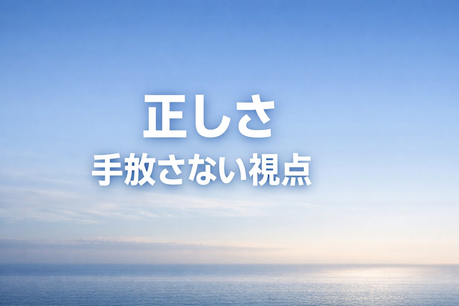 正しさがすぐに報われない世界でも、手放さない視点を表現した静かな海と空の風景